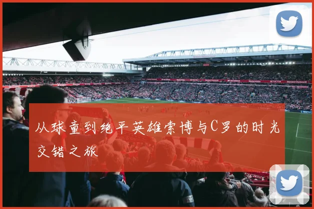 从球童到绝平英雄索博与C罗的时光交错之旅